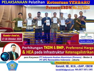 17-18 Oktober 2024
Kamis – Jum’at, 22-23 Agustus 2024
PELAKSANAAN Pelatihan
Karyawan Kantor Pusat PT SUCOFINDO - Jakarta
para Karyawan PT Indonesia Asahan Aluminium (Persero) - Medan &
PT UPC Renewables Indonesia - Jakarta
https://www.slideshare.net/slideshow/pelaksanaan-pelatihan-
workshop-ketentuan-terbaru-permen-esdm-no-11-tahun-
2024-penggunaan-produk-dn-perhitungan-tkdn-bmp-
preferensi-harga-dan-hea-untuk-pembangunan-infrastruktur-
ketenagalistrikan/272567416
 