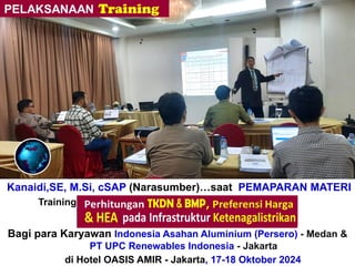 Kanaidi,SE, M.Si, cSAP (Narasumber)…saat PEMAPARAN MATERI
Training“Perhitungan + Verifikasi TKDN & BMP”
Bagi para Karyawan Indonesia Asahan Aluminium (Persero) - Medan &
PT UPC Renewables Indonesia - Jakarta
di Hotel OASIS AMIR - Jakarta, 17-18 Oktober 2024
 