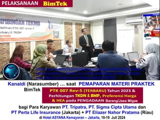 Kanaidi (Narasumber) … saat PEMAPARAN MATERI PRAKTEK
BimTek
bagi Para Karyawan PT. Tripatra, PT. Sigma Cipta Utama dan
PT Perta Life Insurance (Jakarta) + PT Eliazer Nahor Pratama (Riau)
di Hotel ASYANA Kemayoran – Jakarta, 18-19 Juli 2024
Barang/Jasa Migas
https://www.slideshare.net/slideshow/pelaksanaan-link2-materi-bimtek-_-
ketentuan-terbaru-_ptk-007-rev-5-2023-perhitungan-verifikasi-tkdn-dan-
bmp-preferensi-harga-hea-di-bidang-migas/270373928
 