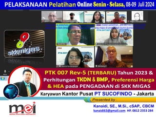 Online Senin - Selasa, 08-09 Juli 2024
Karyawan Kantor Pusat PT SUCOFINDO - Jakarta
Kanaidi, SE., M.Si., cSAP., CBCM
kanaidi63@gmail.com HP. 0812 2353 284
PELAKSANAAN Pelatihan
https://www.slideshare.net/slideshow/pelaksanaan-link2-materi-pelatihan_-ptk-007-rev-5-tahun-2023-
perhitungan-tkdn-bmp-preferensi-harga-hea-di-bidang-migas-di-pemerintah-bumn-bumd/270143355
 