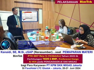 Kanaidi, SE, M.Si, cSAP (Narasumber)…saat PEMAPARAN MATERI
BimTek “Perhitungan + Verifikasi TKDN & BMP”
bagi Para Karyawan PT KPM SKK MIGAS Jakarta
Di FaveHotel LTC Glodok – Jakarta, 20-21 Juni 2024
https://www.slideshare.net/slideshow/pelaksanaan-link2-materi-
bimtek-_-ptk-007-rev-5-tahun-2023-perhitungan-tkdn-bmp-
preferensi-harga-hea-_-pd-pengadaan-di-lingkungan-skk-
migas/269824473
 