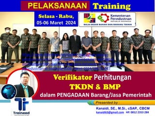 Selasa - Rabu,
05-06 Maret 2024
PELAKSANAAN
bagi Para Karyawan PT EDI Indonesia - Jakarta
Jakarta
Di Hotel VASAKA Maison – Bandung, 19-20 September 2023
dalam PENGADAAN Barang/Jasa Pemerintah
TKDN & BMP
Kanaidi, SE., M.Si., cSAP., CBCM
kanaidi63@gmail.com HP. 0812 2353 284
https://www.slideshare.net/slideshows/cukup-seruuu-
pelaksanaan-link2-materi-training-pembekalan-verifikator-
perhitungan-tkdn-dan-bmp-bagi-para-karyawan-b4tkementerian-
perindustrian-di-bandung-0506-maret-2024/266701827
 