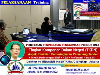 Link2 Materi PELATIHAN
PERCEPATAN PENINGKATAN PENGGUNAAN PRODUK DN &
Direktur PT INDOGEN Cilangkap, Cipayung - Jakarta
(Online Training, 09-10 Agustus 2022)
di Hotel Rivoli Senen
Jakarta, 13-14 Oktober 2022
https://www.slideshare.net/KenKanaidi/pelaksanaan-linklink-materi-
training-teknik-perhitungan-dan-verifikasi-tkdn-bmp-preferensi-
harga-hea-pt-indogen-intertama-cilangkap-jakarta
 