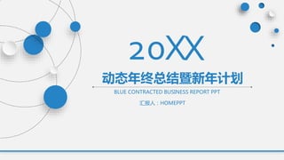 BLUE CONTRACTED BUSINESS REPORT PPT
动态年终总结暨新年计划
20XX
汇报人：HOMEPPT
 