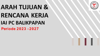 ARAH TUJUAN &
RENCANA KERJA
IAI PC BALIKPAPAN
Periode 2023 - 2027
 