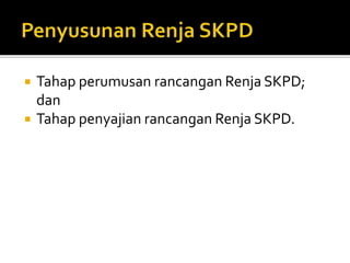  Tahap perumusan rancangan Renja SKPD;
dan
 Tahap penyajian rancangan Renja SKPD.
 
