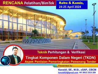 Rabu & Kamis, 24-
25 April 2024
Bagi PT Rahayu Carita Perkasa - Jakarta &
PT Surya Globalindo Sarana - Jakarta
Kanaidi, SE., M.Si., cSAP., CBCM
kanaidi63@gmail.com HP. 0812 2353 284
RENCANA Pelatihan/BimTek
 