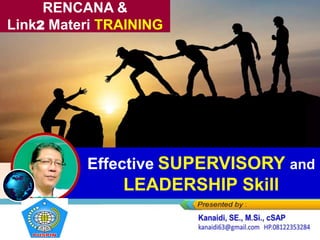 Effective SUPERVISORY and
LEADERSHIP Skill
RENCANA &
Link2 Materi TRAINING
 