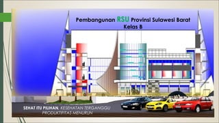 Pembangunan RSU Provinsi Sulawesi Barat
Kelas B

SEHAT ITU PILIHAN, KESEHATAN TERGANGGU
PRODUKTIFITAS MENURUN

 