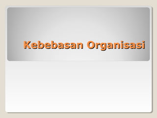 Kebebasan OrganisasiKebebasan Organisasi
 