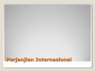 Perjanjian InternasionalPerjanjian Internasional
 