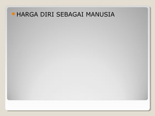 HARGA DIRI SEBAGAI MANUSIA
 