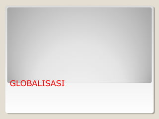 GLOBALISASI
 