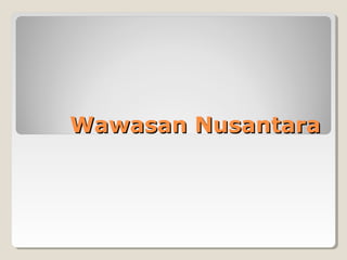 Wawasan NusantaraWawasan Nusantara
 