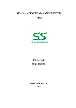 RENCANA PEMBELAJARAN SEMESTER
(RPS)
FILSAFAT
2 SKS (PR0120)
STIKES SURABAYA
2020
 