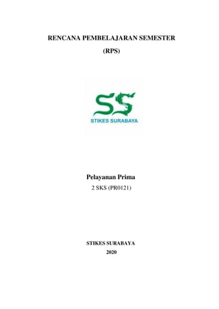 RENCANA PEMBELAJARAN SEMESTER
(RPS)
Pelayanan Prima
2 SKS (PR0121)
STIKES SURABAYA
2020
 