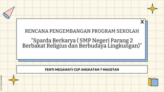 FENTI MEGAWATI CGP ANGKATAN 7 MAGETAN
RENCANA PENGEMBANGAN PROGRAM SEKOLAH
“Sparda Berkarya ( SMP Negeri Parang 2
Berbakat Religius dan Berbudaya Lingkungan)”
 