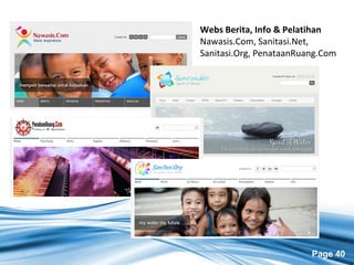 Page 40
Webs Berita, Info & Pelatihan
Nawasis.Com, Sanitasi.Net,
Sanitasi.Org, PenataanRuang.Com
 