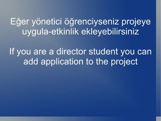 Eğer yönetici öğrenciyseniz projeye uygula-etkinlik ekleyebilirsiniz If you are a director student you can add application to the project 
