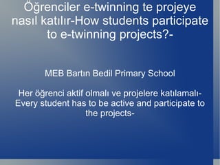 Öğrenciler e-twinning te projeye nasıl katılır-How students participate to e-twinning projects?- MEB Bartın Bedil Primary School Her öğrenci aktif olmalı ve projelere katılamalı-Every student has to be active and participate to the projects- 