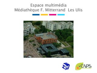 Espace multimédia
Médiathèque F. Mitterrand Les Ulis
 