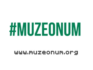 #MuzeONUM
www.muzeonum.org

 