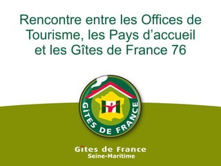 Rencontre entre les Offices de Tourisme, les Pays d’accueil et les Gîtes de France 76 