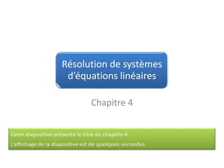 Résolution de systèmes
 d’équations linéaires

      Chapitre 4
 