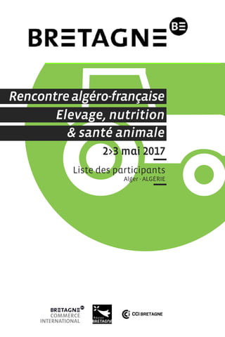 2>3 mai 2017
Liste des participants
Alger - ALGÉRIE
Elevage, nutrition
& santé animale
Rencontre algéro-française
 