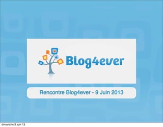 Rencontre Blog4ever - 9 Juin 2013
dimanche 9 juin 13
 