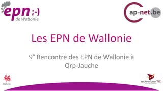 Les EPN de Wallonie
9° Rencontre des EPN de Wallonie à
           Orp-Jauche
 