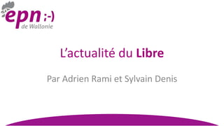 L’actualité du Libre
Par Adrien Rami et Sylvain Denis
 