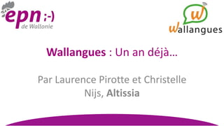 Wallangues : Un an déjà…

Par Laurence Pirotte et Christelle
          Nijs, Altissia
 
