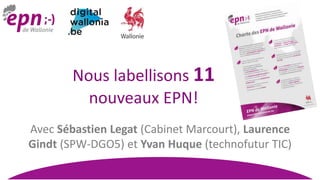 Nous labellisons 11
nouveaux EPN!
Avec Sébastien Legat (Cabinet Marcourt), Laurence
Gindt (SPW-DGO5) et Yvan Huque (technofutur TIC)
 