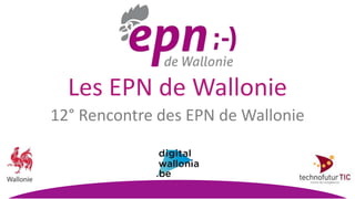 12° Rencontre des EPN de Wallonie
Les EPN de Wallonie
 
