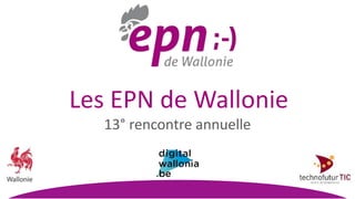 Les EPN de Wallonie
13° rencontre annuelle
 