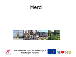 Merci !




Avec le soutien financier de l’Europe et
        de la Région wallonne
 