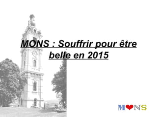 MONS : Souffrir pour être 
    belle en 2015
 
