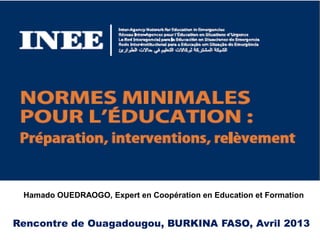 Rencontre de Ouagadougou, BURKINA FASO, Avril 2013
Hamado OUEDRAOGO, Expert en Coopération en Education et Formation
 