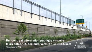 Rencontre d’information publique virtuelle
Murs anti-bruit, secteurs Verdun / Le Sud-Ouest
13 octobre 2021
 