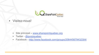 www.sharepointquebec.org
@guspquebec
  http://www.facebook.com/groups/206445679432304/
 