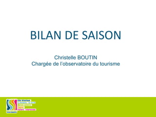 BILAN DE SAISON
Christelle BOUTIN
Chargée de l’observatoire du tourisme
 