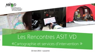 Les Rencontres ASIT VD
«Cartographie et services d’intervention »
10 mars 2015 – Lausanne
 