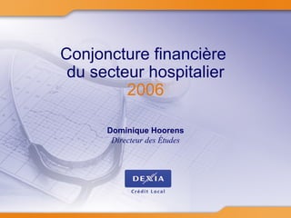 Dominique Hoorens Directeur des Études Conjoncture financière  du secteur hospitalier 2006 