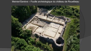 Meinier/Genève – Fouille archéologique du château de Rouelbeau
 