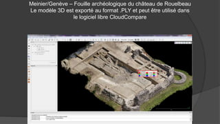 Meinier/Genève – Fouille archéologique du château de Rouelbeau
Le modèle 3D est exporté au format .PLY et peut être utilisé dans
le logiciel libre CloudCompare
 