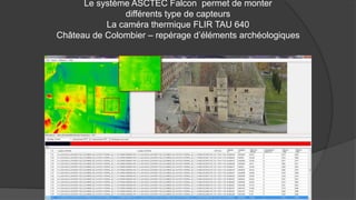 Le système ASCTEC Falcon permet de monter
différents type de capteurs
La caméra thermique FLIR TAU 640
Château de Colombier – repérage d’éléments archéologiques
 