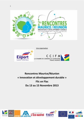 1
1
Une organisation
Rencontres Maurice/Réunion
« Innovation et développement durable »
Flic en Flac
Du 13 au 15 Novembre 2013
 