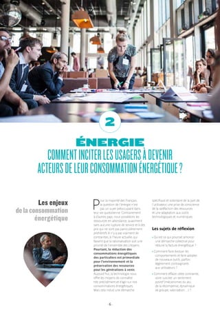 - 6 -
ÉNERGIE
COMMENTINCITERLESUSAGERSÀDEVENIR
ACTEURSDELEURCONSOMMATIONÉNERGÉTIQUE?
2
P
our la majorité des Français,
la question de l’énergie n’est
pas un sujet préoccupant dans
leur vie quotidienne. Contrairement
à d’autres pays, nous possédons les
ressources en abondance, quasiment
sans aucune rupture de service et à des
prix qui ne sont pas particulièrement
prohibitifs. Il n’y a pas vraiment de
contraintes, à l’heure actuelle, qui
fassent que la rationalisation soit une
priorité de l’ensemble des citoyens.
Pourtant, la réduction des
consommations énergétiques
des particuliers est primordiale
pour l’environnement et la
préservation des ressources
pour les générations à venir.
Aujourd’hui, la technologie nous
offre les moyens de connaître
très précisément et d’agir sur nos
consommations énergétiques.
Mais cela induit une démarche
spécifique et volontaire de la part de
l’utilisateur, une prise de conscience
de la raréfaction des ressources
et une adaptation aux outils
technologiques et numériques.
Les sujets de réflexion
› Qu’est ce qui pourrait amorcer
une démarche collective pour
réduire la facture énergétique ?
› Comment faire évoluer les
comportements et faire adopter
de nouveaux outils, parfois
légèrement contraignants
aux utilisateurs ?
› Comment effacer cette contrainte,
voire susciter un sentiment
positif (mécanismes du jeu,
de la récompense, dynamique
de groupe, valorisation…) ?
Les enjeux
delaconsommation
énergétique
 