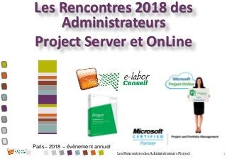 Les Rencontres des Administrateurs Project
Les Rencontres 2018 des
Administrateurs
Project Server et OnLine
1
Paris– 2018 – évènement annuel
 